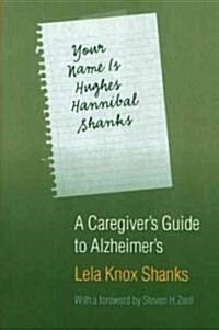 Your Name Is Hughes Hannibal Shanks: A Caregivers Guide to Alzheimers (Paperback)