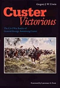 Custer Victorious: The Civil War Battles of General George Armstrong Custer (Paperback, Revised)