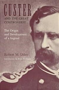 Custer and the Great Controversy: The Origin and Development of a Legend (Paperback)