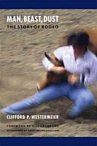 Man, Beast, Dust: The Story of Rodeo (Paperback)