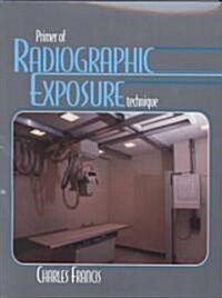 Primer of Radiographic Exposure Technique (Hardcover, CD-ROM)