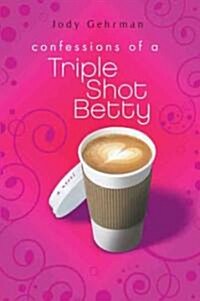 Confessions of a Triple Shot Betty (Hardcover, 1st)