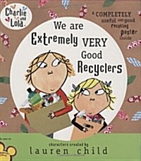 Charlie and Lola: We Are Extremely Very Good Recyclers (Hardcover)