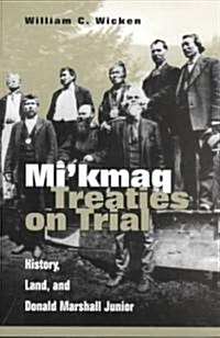 Mikmaq Treaties on Trial: History, Land, and Donald Marshall Junior (Paperback)