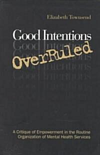 Good Intentions Overruled: A Critique of Empowerment in the Routine Organization of Mental Health Services (Paperback, 2)