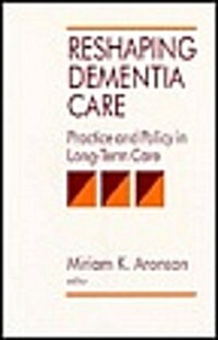 Reshaping Dementia Care: Practice and Policy in Long-Term Care (Paperback)