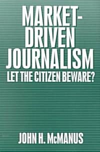 Market-Driven Journalism: Let the Citizen Beware? (Paperback)