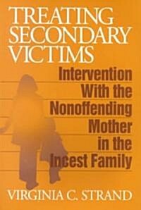Treating Secondary Victims: Intervention with the Nonoffending Mother in the Incest Family (Paperback)
