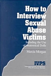 How to Interview Sexual Abuse Victims: Including the Use of Anatomical Dolls (Hardcover)