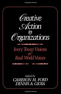 Creative Action in Organizations: Ivory Tower Visions and Real World Voices (Paperback)