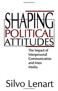Shaping Political Attitudes: The Impact of Interpersonal Communication and Mass Media (Paperback)