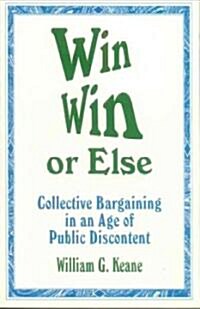 Win/Win or Else: Collective Bargaining in an Age of Public Discontent (Paperback)