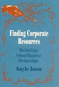 Finding Corporate Resources: Maximizing School/Business Partnerships (Hardcover)