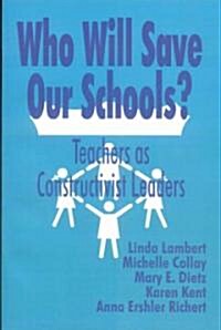 Who Will Save Our Schools?: Teachers as Constructivist Leaders (Hardcover)