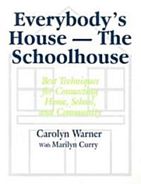 Everybody′s House - The Schoolhouse: Best Techniques for Connecting Home, School, and Community (Hardcover)