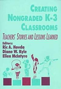 Creating Nongraded K-3 Classrooms: Teachers Stories and Lessons Learned (Hardcover)