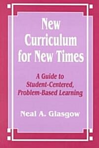 New Curriculum for New Times: A Guide to Student-Centered, Problem-Based Learning (Paperback)