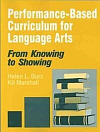 Performance-Based Curriculum for Language Arts: From Knowing to Showing (Paperback)