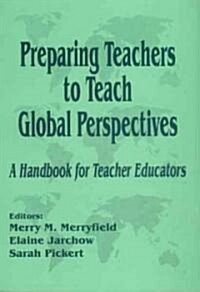 Preparing Teachers to Teach Global Perspectives: A Handbook for Teacher Educators (Paperback)