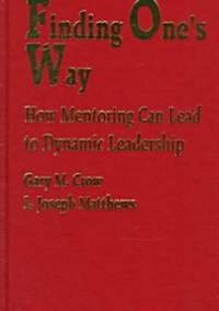Finding One′s Way: How Mentoring Can Lead to Dynamic Leadership (Hardcover)