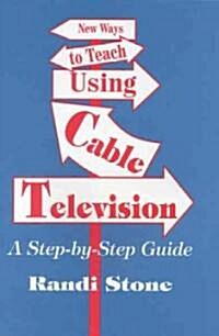 New Ways to Teach Using Cable Television: A Step-By-Step Guide (Hardcover)