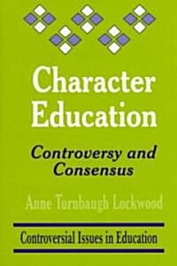 Character Education: Controversy and Consensus (Paperback)