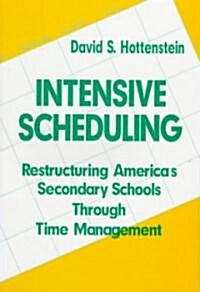 Intensive Scheduling: Restructuring America′s Secondary Schools Through Time Management (Paperback)