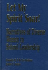 Let My Spirit Soar!: Narratives of Diverse Women in School Leadership (Hardcover)