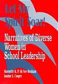 Let My Spirit Soar!: Narratives of Diverse Women in School Leadership (Paperback)