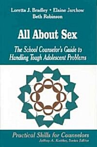 All About Sex: The School Counselors Guide to Handling Tough Adolescent Problems (Hardcover)