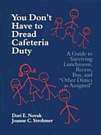 You Don′t Have to Dread Cafeteria Duty: A Guide to Surviving Lunchroom, Recess, Bus, and Other Duties as Assigned (Hardcover)