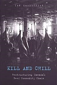 Kill and Chill: Restructuring Canadas Beef Commodity Chain (Paperback, 2)