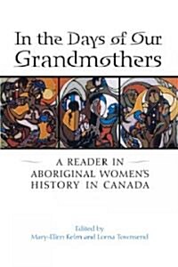 In the Days of Our Grandmothers: A Reader in Aboriginal Womens History in Canada (Paperback)
