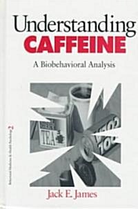 Understanding Caffeine: A Biobehavioral Analysis (Hardcover)