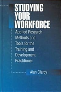 Studying Your Workforce: Applied Research Methods and Tools for the Training and Development Practitioner (Paperback)
