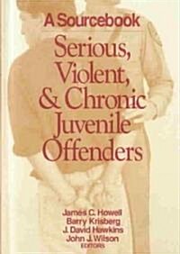 Serious, Violent, and Chronic Juvenile Offenders: A Sourcebook (Hardcover)