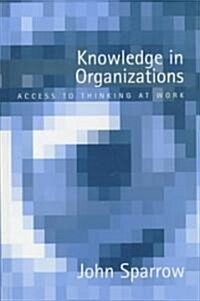 Knowledge in Organizations : Access to Thinking at Work (Hardcover)