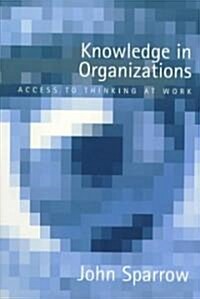 Knowledge in Organizations : Access to Thinking at Work (Paperback)