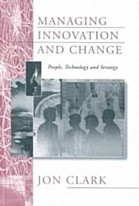 Managing Innovation and Change : People, Technology and Strategy (Hardcover)