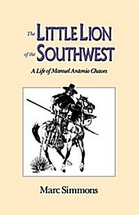 The Little Lion of the Southwest: A Life of Manuel Antonio Chaves (Paperback)