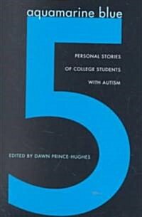 Aquamarine Blue 5: Personal Stories of College Students with Autism (Hardcover)