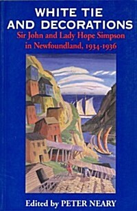 White Tie and Decorations: Sir John and Lady Hope Simpson in Newfoundland, 1934-1936 (Paperback)