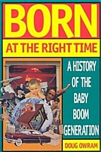 Born at the Right Time: A History of the Baby Boom Generation (Paperback)