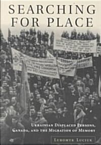 Searching For Place: Ukrainian Displaced Persons, Canada, and the Migration of Memory (Paperback)