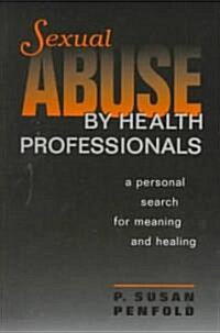 Sexual Abuse by Health Professionals: A Personal Search for Meaning and Healing (Paperback)