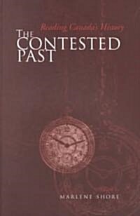 The Contested Past: Reading Canadas History - Selections from the Canadian Historical Review (Paperback)