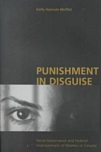 Punishment in Disguise: Penal Governance and Canadian Womens Imprisonment (Paperback)