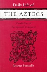 Daily Life of the Aztecs, on the Eve of the Spanish Conquest: On the Eve of the Spanish Conquest (Paperback)