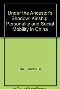 Under the Ancestors Shadow: Kinship, Personality, and Social Mobility in China. a Reissue with a New Chapter (1967) (Hardcover)