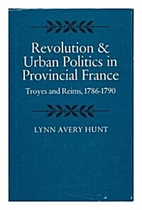 Revolution and Urban Politics in Provincial France: Troyes and Reims, 1786-1790 (Hardcover)
